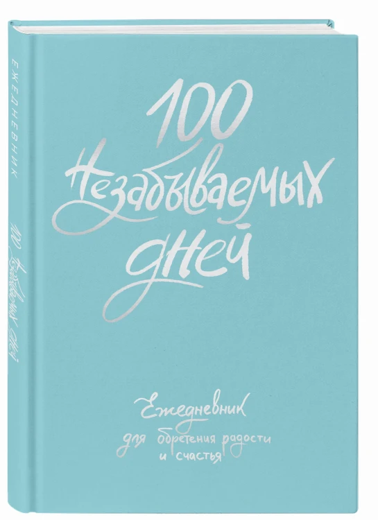 100 незабываемых дней. Ежедневник для обретения радости и счастья