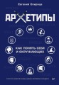 Архетипы. Как понять себя и окружающих Структура личности в жизни, бизнесе, переговорах и брендинге