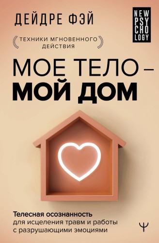 МОЕ ТЕЛО – МОЙ ДОМ.  Телесная осознанность для исцеления травм и работы с разрушающими эмоциями