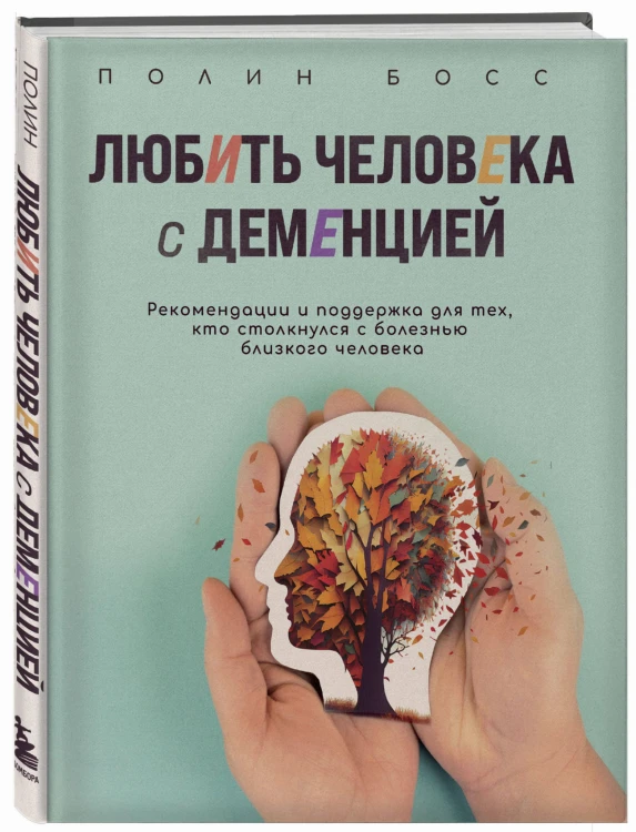 Любить человека с деменцией. Рекомендации и поддержка для тех, кто столкнулся с болезнью близкого человека