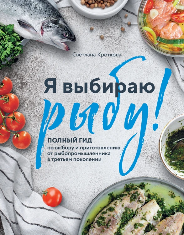 Я выбираю рыбу! Полный гид по выбору и приготовлению от рыбопромышленника в третьем поколении