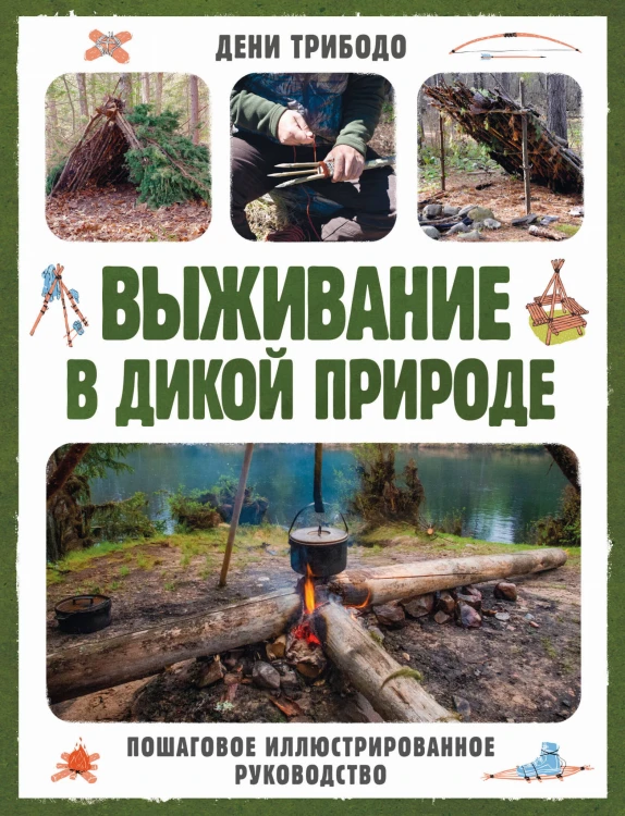 Выживание в дикой природе. Пошаговое иллюстрированное руководство