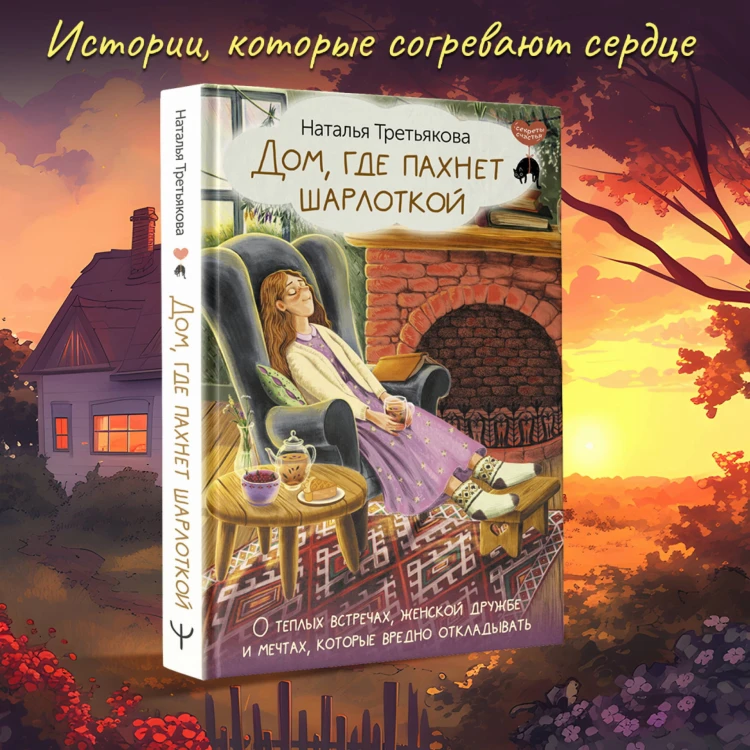 Дом, где пахнет шарлоткой. О теплых встречах, женской дружбе и мечтах, которые вредно откладывать