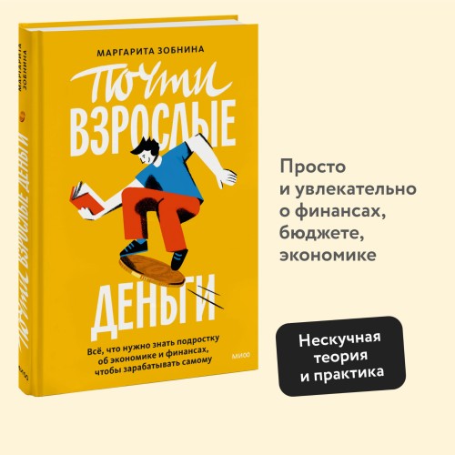Почти взрослые деньги. Всё, что нужно знать подростку об экономике и финансах, чтобы зарабатывать самому