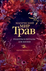 Магический мир трав. Рецепты и ритуалы для жизни
