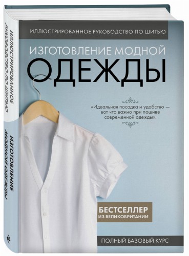 Иллюстрированное руководство по шитью. Изготовление модной одежды. Полный базовый курс