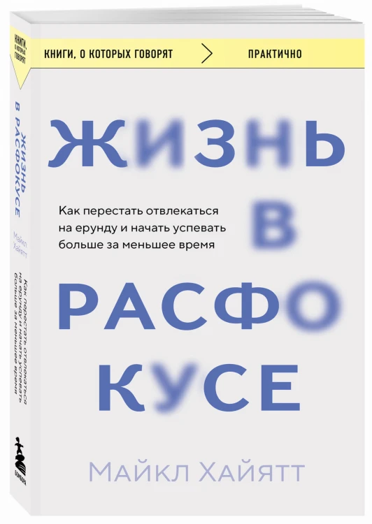 Жизнь в расфокусе. Как перестать отвлекаться на ерунду и начать успевать больше за меньшее время
