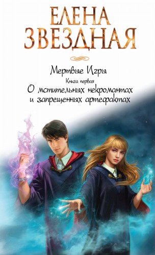 Мертвые Игры. Книга первая. О мстительных некромантах и запрещенных артефактах