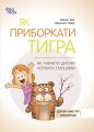 Як приборкати тигра. Як навчити дитину керувати емоціями ДТБ089