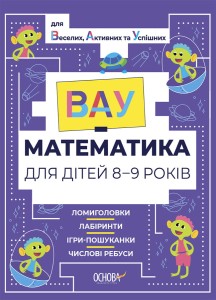 ВАУ - математика для дітей 8-9 років. Ломиголовки, лабіринти, ігри-пошуканки, числові ребуси ВУМ004