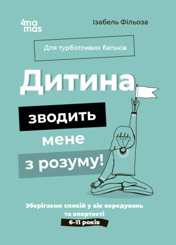 Дитина зводить мене з розуму! Зберігаємо спокій у вік вередувань та впертості. 6—11 років ДТБ106