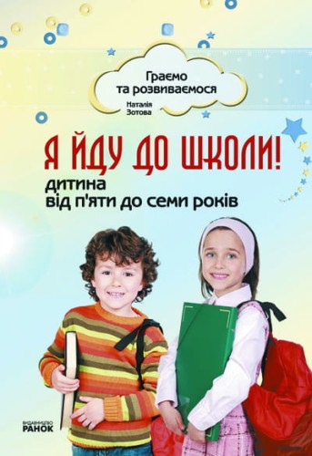 Граємо та розвиваємося: Я йду до школи! Дитина від 5 до 7 років