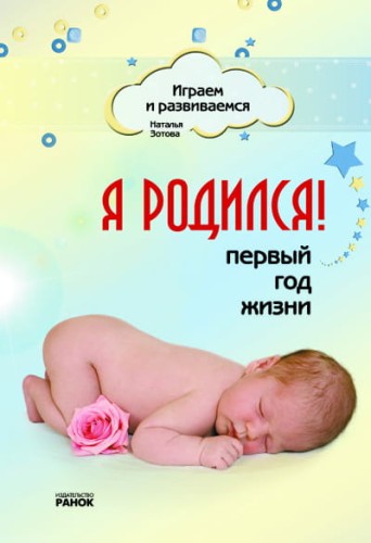 Играем и развиваемся: Я родился! Первый год жизни