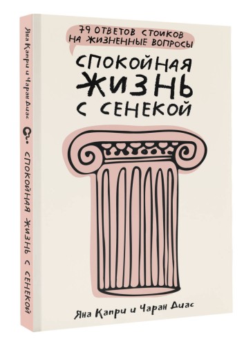 Спокойная жизнь с Сенекой: 79 ответов стоиков на жизненные вопросы