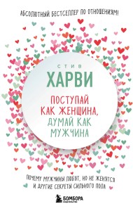 Поступай как женщина, думай как мужчина. Почему мужчины любят, но не женятся, и другие секреты сильного пола
