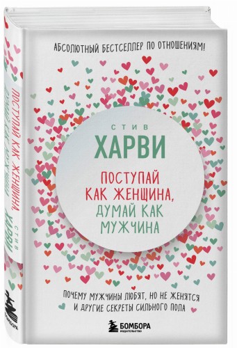 Поступай как женщина, думай как мужчина. Почему мужчины любят, но не женятся, и другие секреты сильного пола