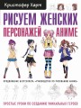 Рисуем женских персонажей аниме. Простые уроки по созданию уникальных героев.