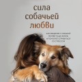 Сила собачьей любви. Как общение с собакой меняет нашу жизнь и помогает справиться со стрессом
