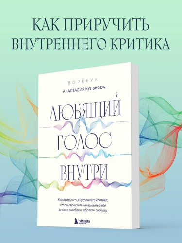 Любящий голос внутри: Воркбук. Как приручить внутреннего критика, чтобы перестать наказывать себя за свои ошибки и обрести свободу