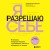 Я разрешаю себе. 9 блоков, которые мешают чувствовать легкость и радость от жизни
