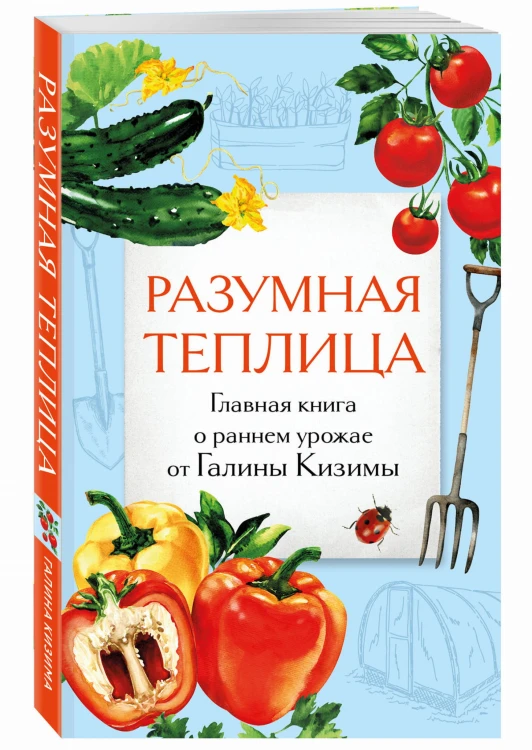 Разумная теплица. Главная книга о раннем урожае от Галины Кизимы (второе оформление)