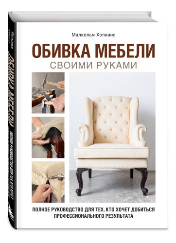 Обивка мебели своими руками. Полное руководство для тех, кто хочет добиться профессионального результата