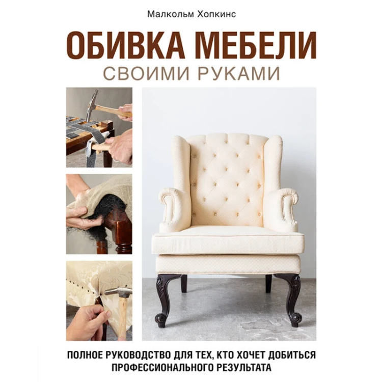 Обивка мебели своими руками. Полное руководство для тех, кто хочет добиться профессионального результата