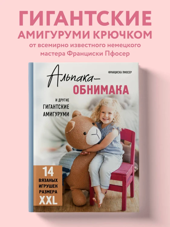 Альпака-обнимака и другие гигантские амигуруми. 14 вязаных игрушек размера XXL