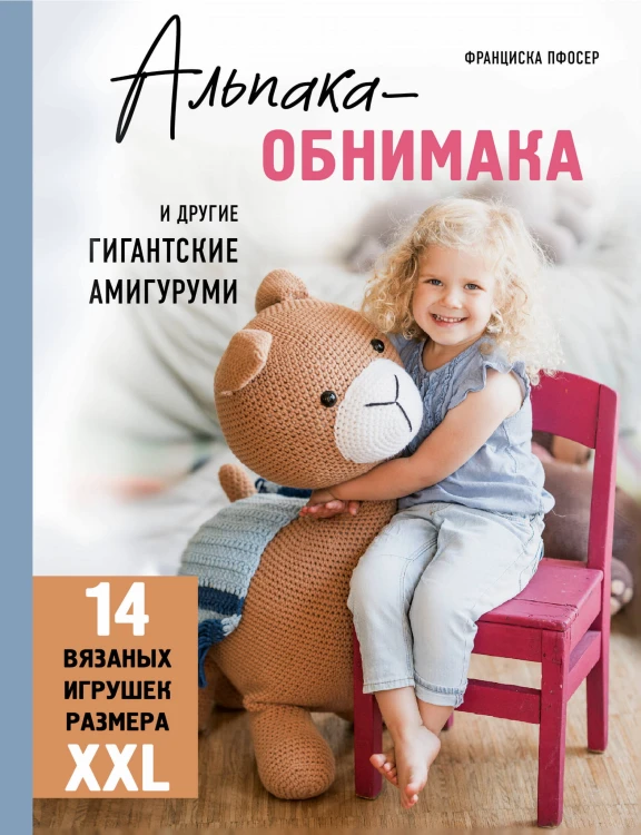 Альпака-обнимака и другие гигантские амигуруми. 14 вязаных игрушек размера XXL