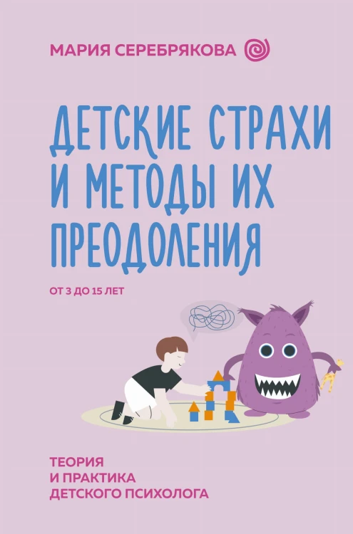 Детские страхи и методы их преодоления от 3 до 15 лет. Теория и практика детского психолога