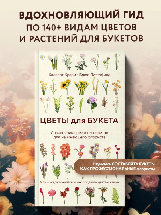 Цветы для букета. Справочник срезанных цветов для начинающего флориста. Что и когда покупать и как продлить цветам жизнь