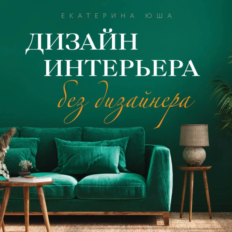 Дизайн интерьера без дизайнера. Краткий гид по созданию стильного дома от обмера до обстановки (новое издание)