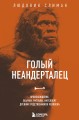 Голый неандерталец. Происхождение, обычаи, ритуалы, интеллект древних родственников человека