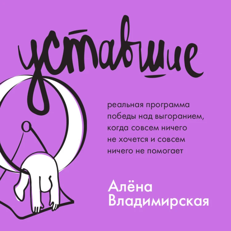 Уставшие. Реальная программа победы над выгоранием, когда совсем ничего не хочется и совсем ничего не помогает