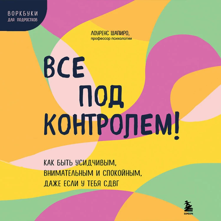 Все под контролем! Как быть усидчивым, внимательным и спокойным, даже если у тебя СДВГ