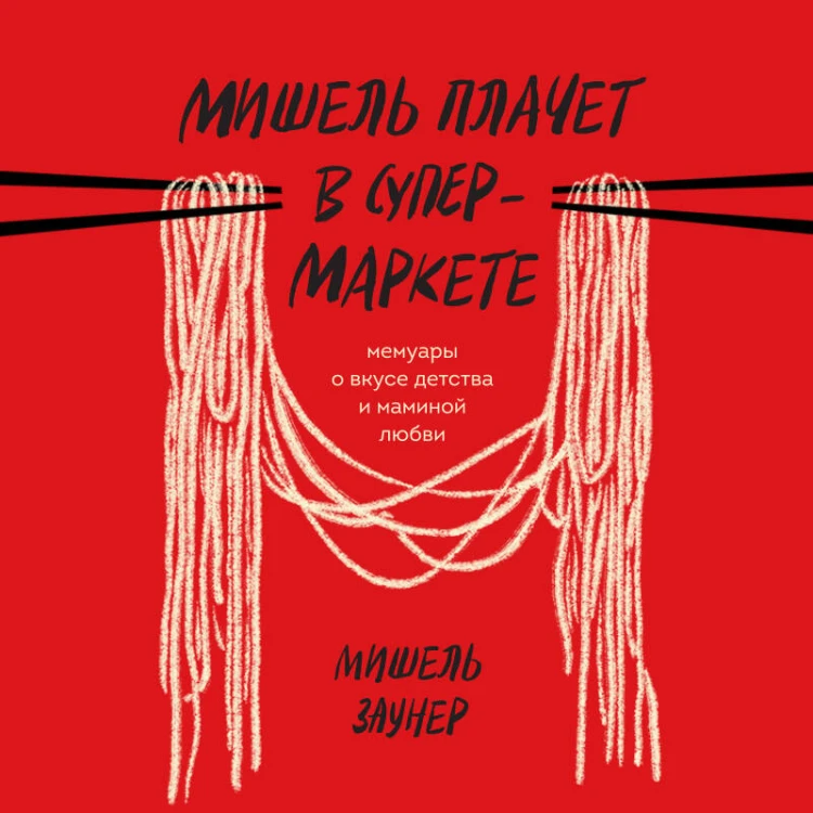 Мишель плачет в супермаркете. Мемуары о вкусе детства и маминой любви