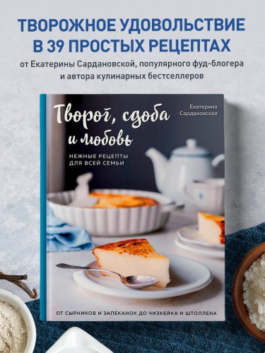 Творог, сдоба и любовь. Нежные рецепты для всей семьи: от сырников и запеканок до чизкейка и штоллена