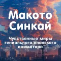 Макото Синкай: Чувственные миры гениального японского аниматора
