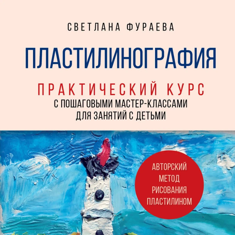 Пластилинография. Практический курс с пошаговыми мастер-классами для занятий с детьми. Авторский метод рисования пластилином