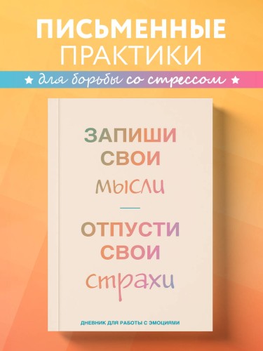Запиши свои мысли, отпусти свои страхи. Дневник для работы с эмоциями