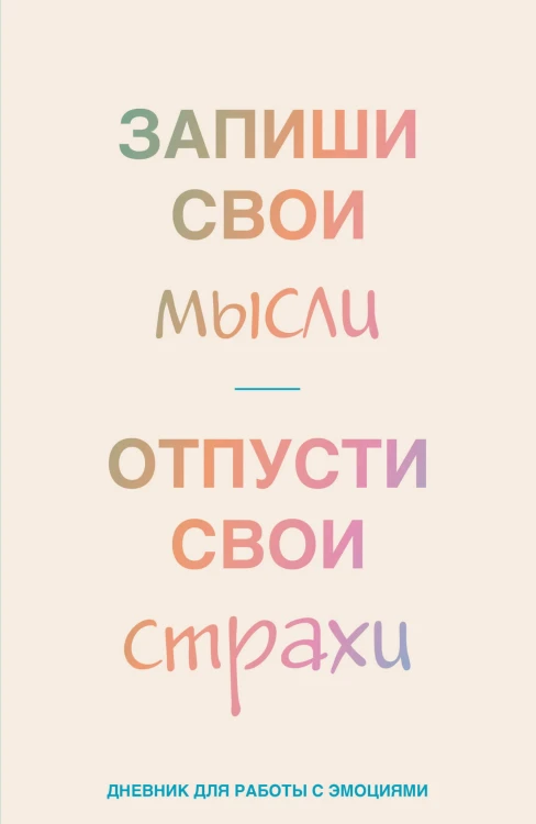 Запиши свои мысли, отпусти свои страхи. Дневник для работы с эмоциями