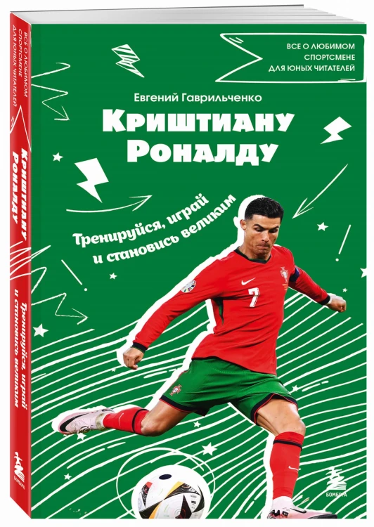 Криштиану Роналду. Тренируйся, играй и становись великим: все о любимом спортсмене для юных читателей