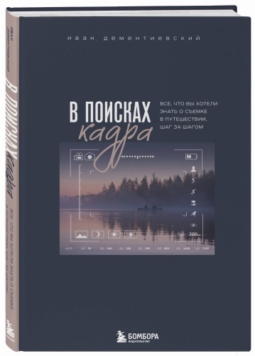 В поисках кадра. Все, что вы хотели знать о съемке в путешествии шаг за шагом