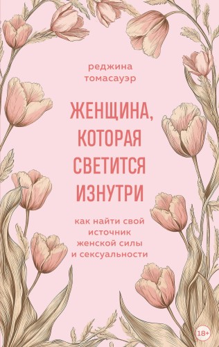 Женщина, которая светится изнутри. Как найти свой источник женской силы и сексуальности