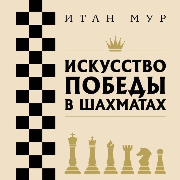 Искусство победы в шахматах. Полный сборник лучших стратегий и тактик для успешной игры
