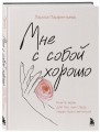 Мне с собой хорошо. Книга-маяк для тех, чьи глаза перестали светиться