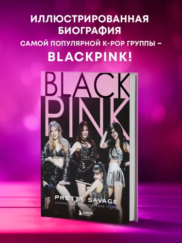 Blackpink: Pretty Savage. Неофициальная биография группы