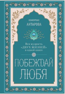 Побеждай любя.  Вся мудрость "Двух жизней" в одной книге