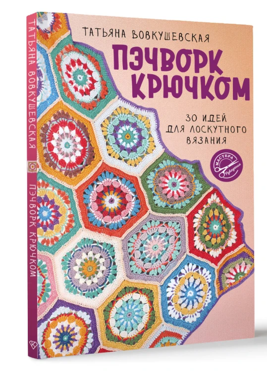 Пэчворк крючком. 30 идей для лоскутного вязания