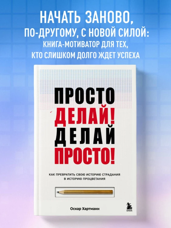Просто делай! Делай просто! Как превратить свою историю страдания в историю процветания